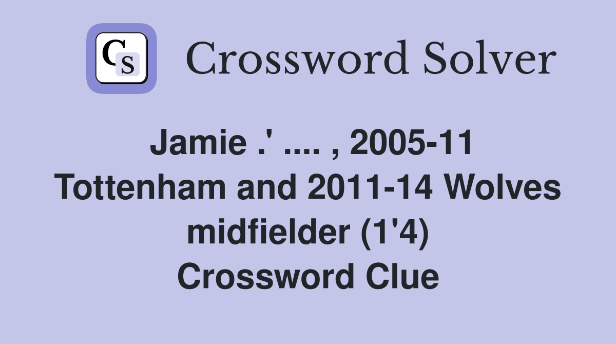 Jamie 2005 11 Tottenham and 2011 14 Wolves midfielder (1 4
